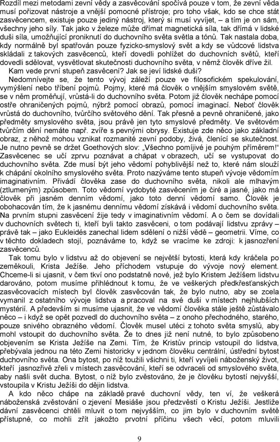 Tak jako v železe může dřímat magnetická síla, tak dřímá v lidské duši síla, umožňující proniknutí do duchovního světa světla a tónů.