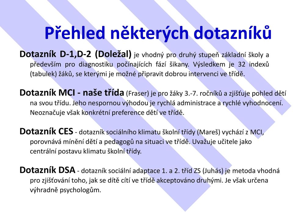 Jeho nespornou výhodou je rychlá administrace a rychlé vyhodnocení. Neoznačuje však konkrétní preference dětí ve třídě.