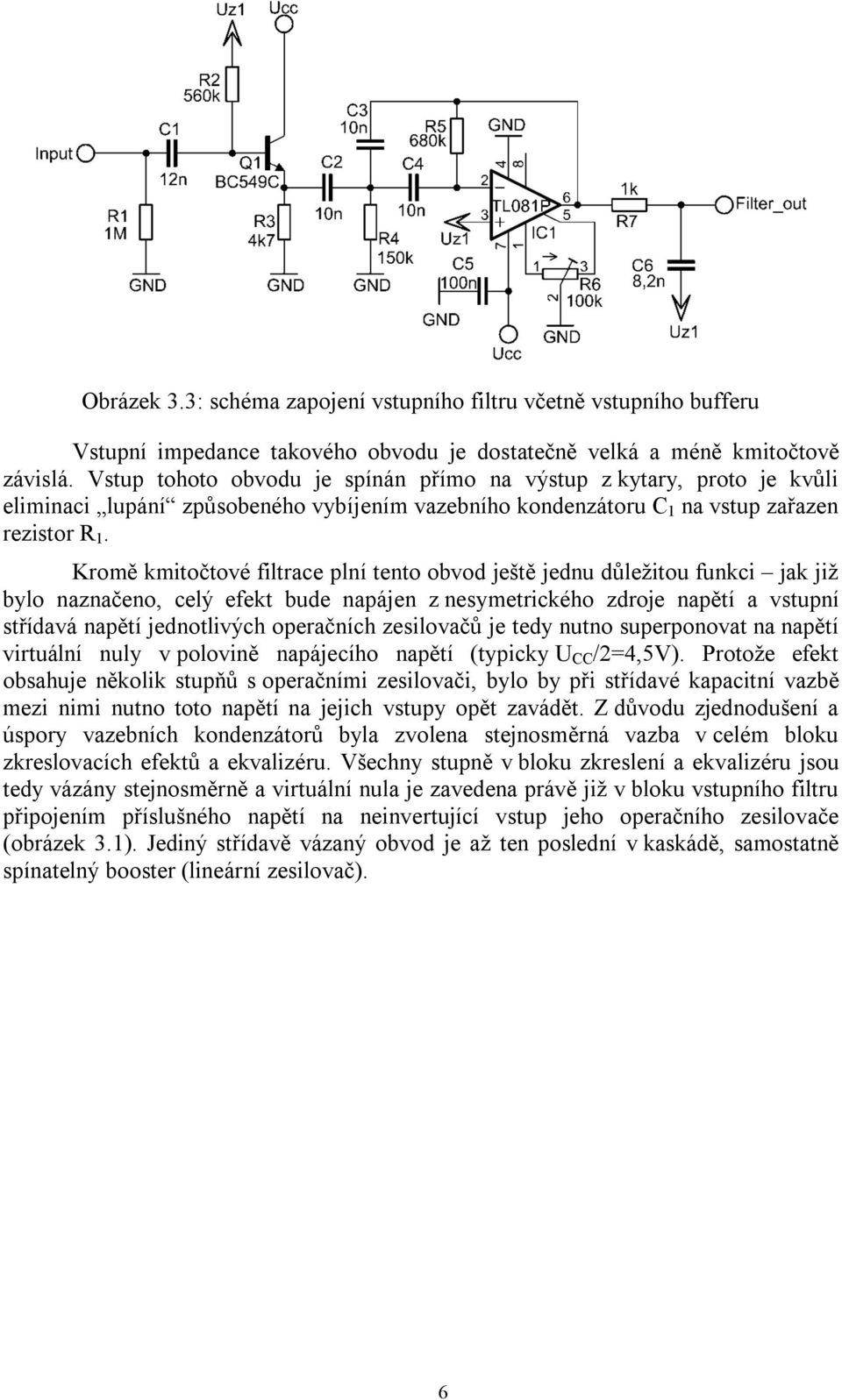 Kromě kmitočtové filtrace plní tento obvod ještě jednu důležitou funkci jak již bylo naznačeno, celý efekt bude napájen z nesymetrického zdroje napětí a vstupní střídavá napětí jednotlivých