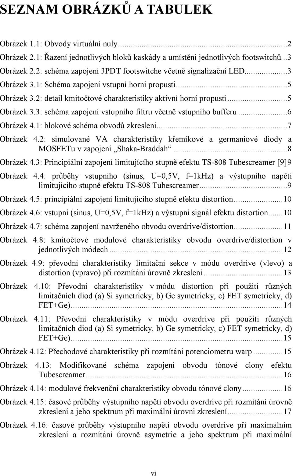 ..5 Obrázek 3.3: schéma zapojení vstupního filtru včetně vstupního bufferu...6 Obrázek 4.1: blokové schéma obvodů zkreslení...7 Obrázek 4.