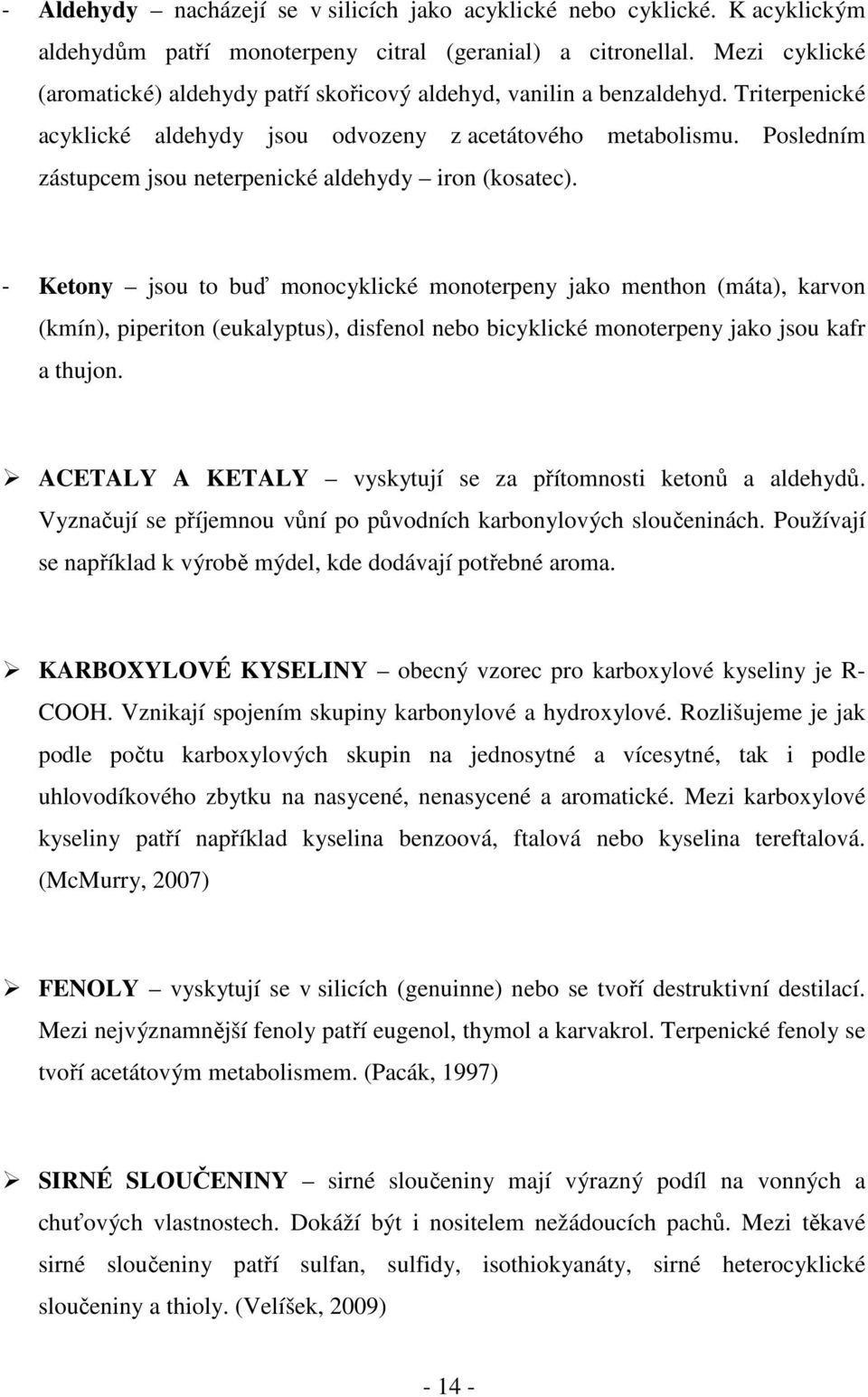 Posledním zástupcem jsou neterpenické aldehydy iron (kosatec).