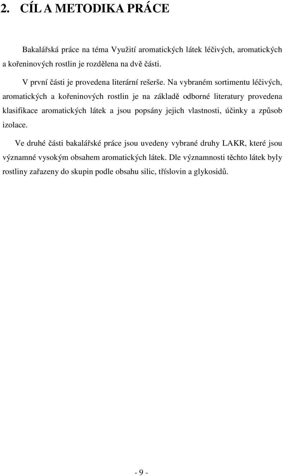 Na vybraném sortimentu léčivých, aromatických a kořeninových rostlin je na základě odborné literatury provedena klasifikace aromatických látek a jsou