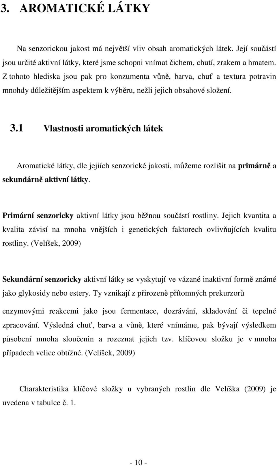 1 Vlastnosti aromatických látek Aromatické látky, dle jejiích senzorické jakosti, můžeme rozlišit na primárně a sekundárně aktivní látky.