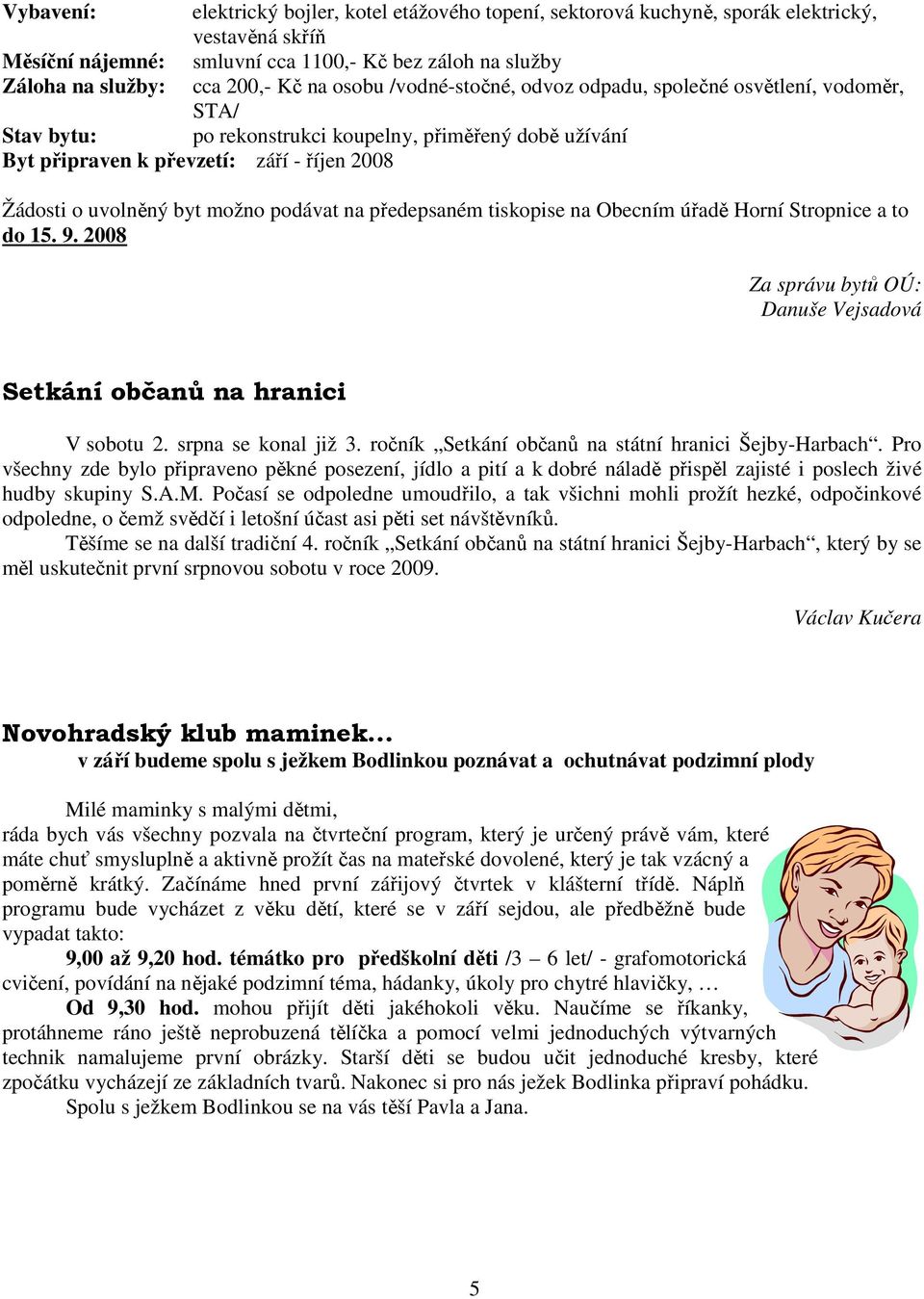 možno podávat na předepsaném tiskopise na Obecním úřadě Horní Stropnice a to do 15. 9. 2008 Za správu bytů OÚ: Danuše Vejsadová Setkání občanů na hranici V sobotu 2. srpna se konal již 3.