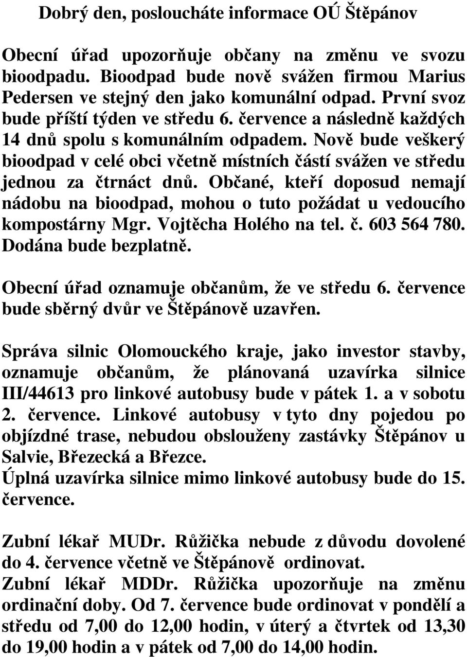 Nově bude veškerý bioodpad v celé obci včetně místních částí svážen ve středu jednou za čtrnáct dnů. Občané, kteří doposud nemají nádobu na bioodpad, mohou o tuto požádat u vedoucího kompostárny Mgr.