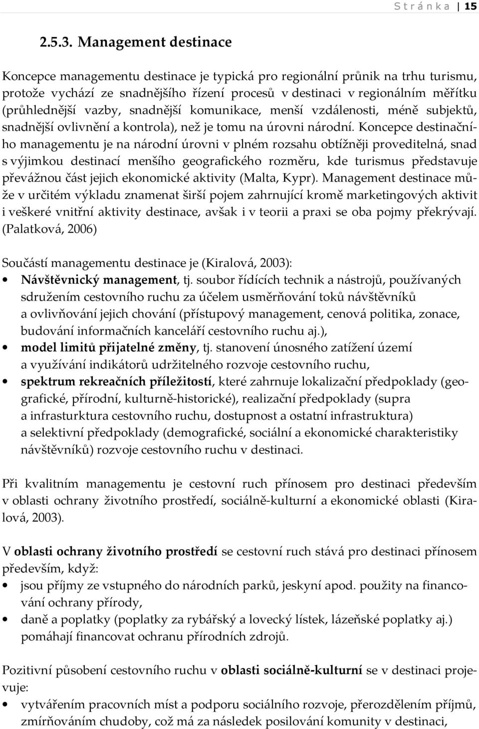 vazby, snadnější komunikace, menší vzdálenosti, méně subjektů, snadnější ovlivnění a kontrola), než je tomu na úrovni národní.