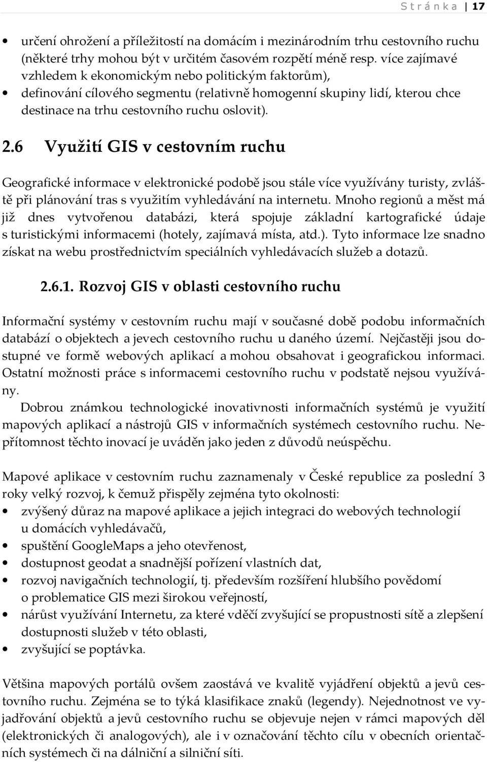 6 Využití GIS v cestovním ruchu Geografické informace v elektronické podobě jsou stále více využívány turisty, zvláště při plánování tras s využitím vyhledávání na internetu.