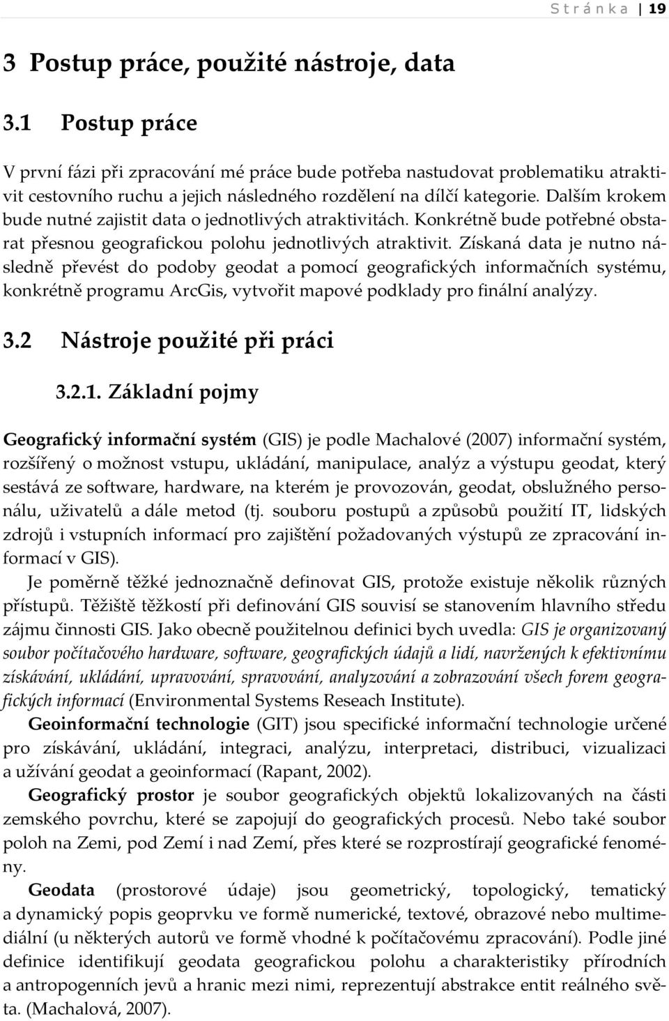 Dalším krokem bude nutné zajistit data o jednotlivých atraktivitách. Konkrétně bude potřebné obstarat přesnou geografickou polohu jednotlivých atraktivit.