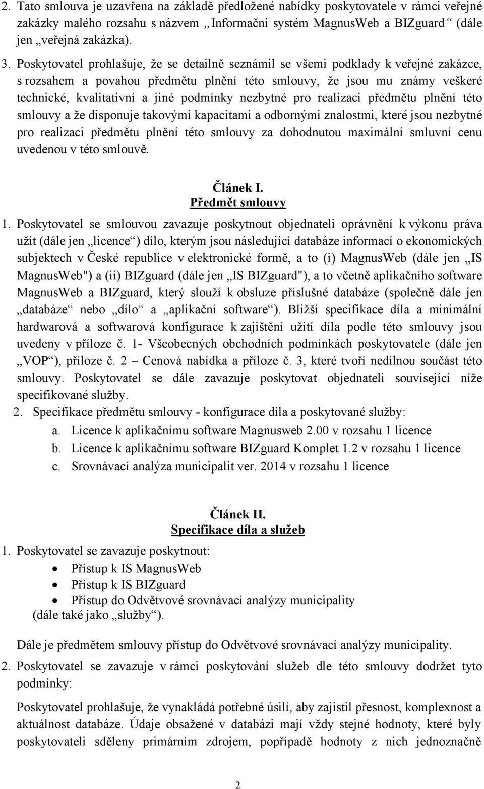 podmínky nezbytné pro realizaci předmětu plnění této smlouvy a že disponuje takovými kapacitami a odbornými znalostmi, které jsou nezbytné pro realizaci předmětu plnění této smlouvy za dohodnutou