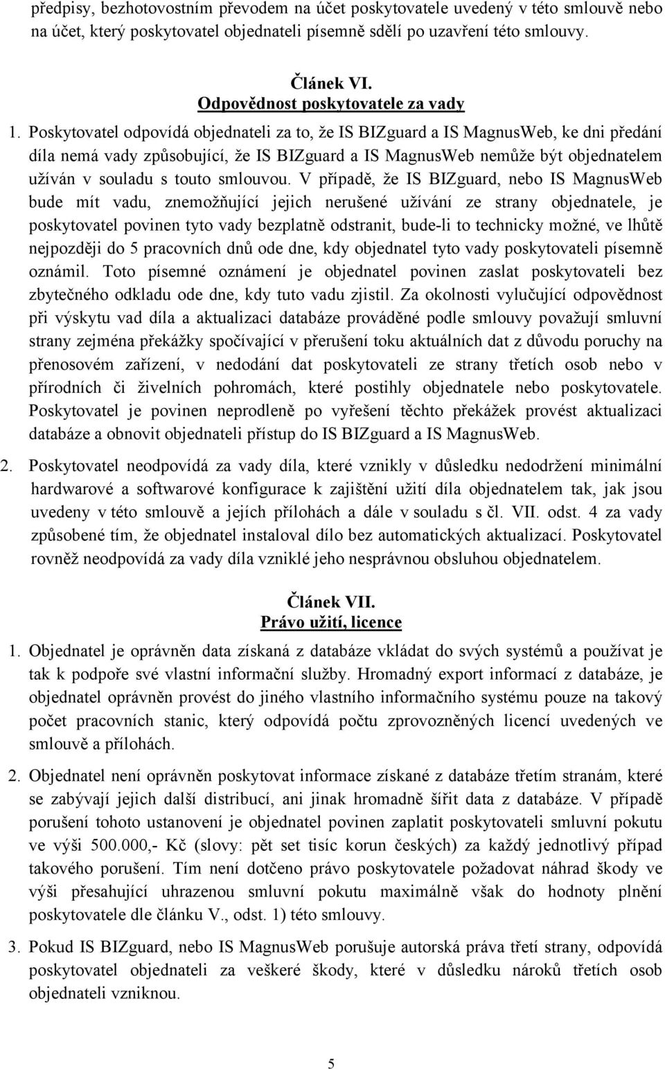 Poskytovatel odpovídá objednateli za to, že IS BIZguard a IS MagnusWeb, ke dni předání díla nemá vady způsobující, že IS BIZguard a IS MagnusWeb nemůže být objednatelem užíván v souladu s touto