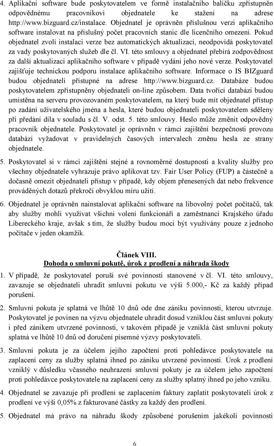 Pokud objednatel zvolí instalaci verze bez automatických aktualizací, neodpovídá poskytovatel za vady poskytovaných služeb dle čl. VI.