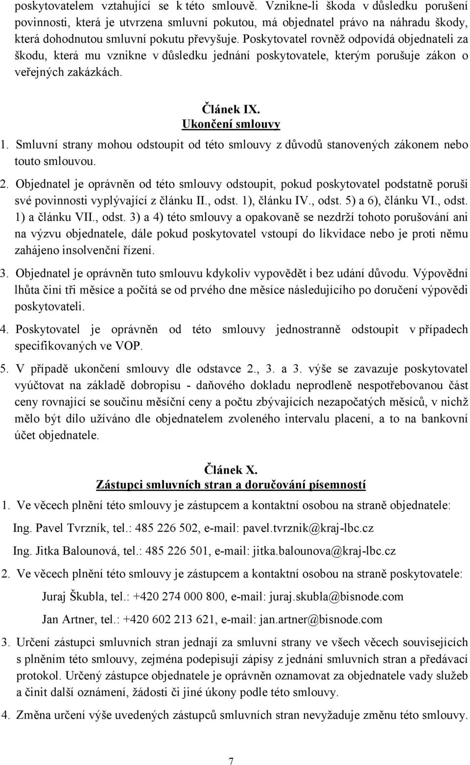 Poskytovatel rovněž odpovídá objednateli za škodu, která mu vznikne v důsledku jednání poskytovatele, kterým porušuje zákon o veřejných zakázkách. Článek IX. Ukončení smlouvy 1.