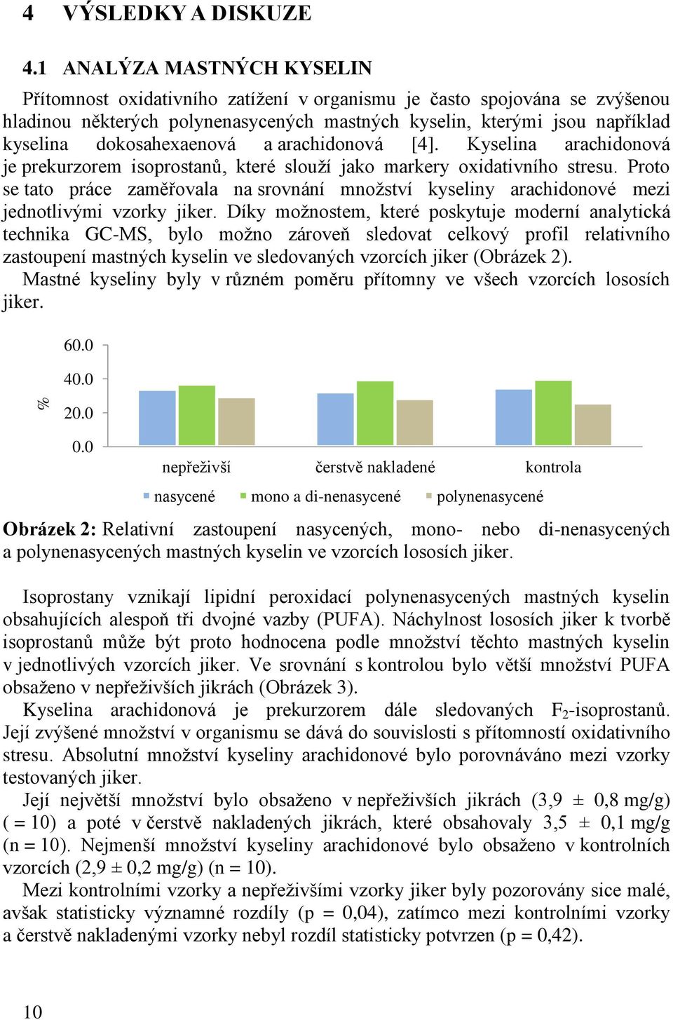 dokosahexaenová a arachidonová [4]. Kyselina arachidonová je prekurzorem isoprostanů, které slouží jako markery oxidativního stresu.