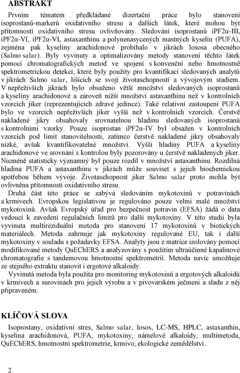 Byly vyvinuty a optimalizovány metody stanovení těchto látek pomocí chromatografických metod ve spojení s konvenční nebo hmotnostně spektrometrickou detekcí, které byly použity pro kvantifikaci