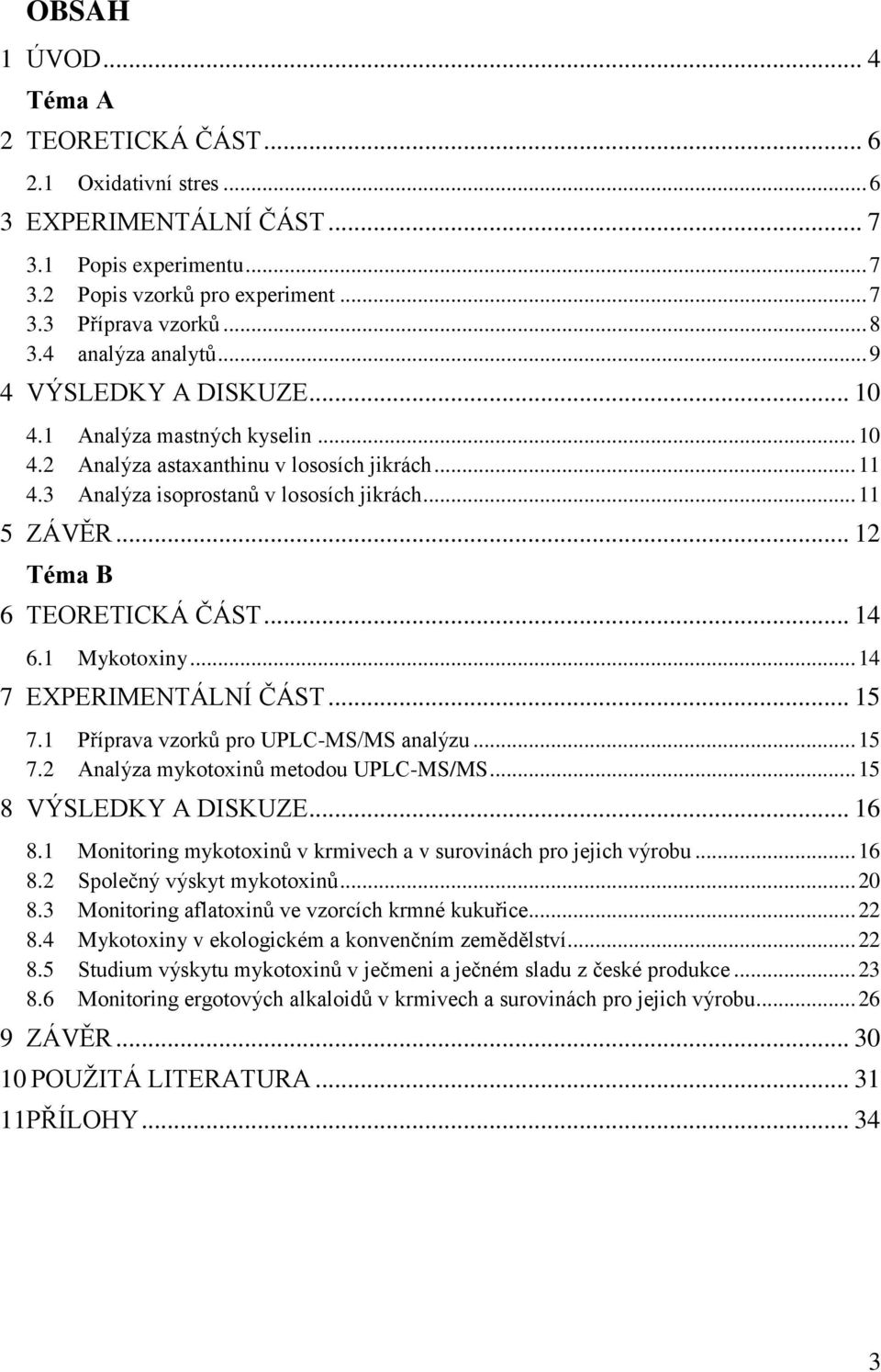 .. 12 Téma B 6 TEORETICKÁ ČÁST... 14 6.1 Mykotoxiny... 14 7 EXPERIMENTÁLNÍ ČÁST... 15 7.1 Příprava vzorků pro UPLC-MS/MS analýzu... 15 7.2 Analýza mykotoxinů metodou UPLC-MS/MS.