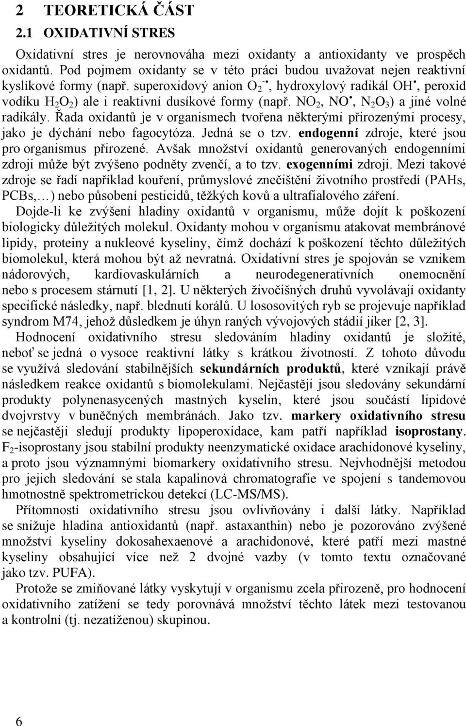 superoxidový anion O 2 -, hydroxylový radikál OH, peroxid vodíku H 2 O 2 ) ale i reaktivní dusíkové formy (např. NO 2, NO, N 2 O 3 ) a jiné volné radikály.