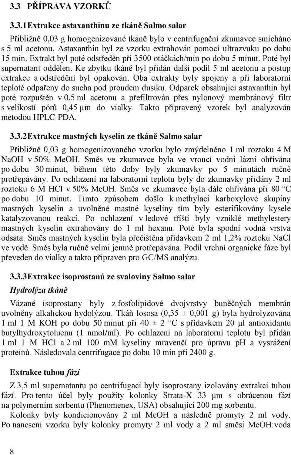 Ke zbytku tkáně byl přidán další podíl 5 ml acetonu a postup extrakce a odstředění byl opakován. Oba extrakty byly spojeny a při laboratorní teplotě odpařeny do sucha pod proudem dusíku.