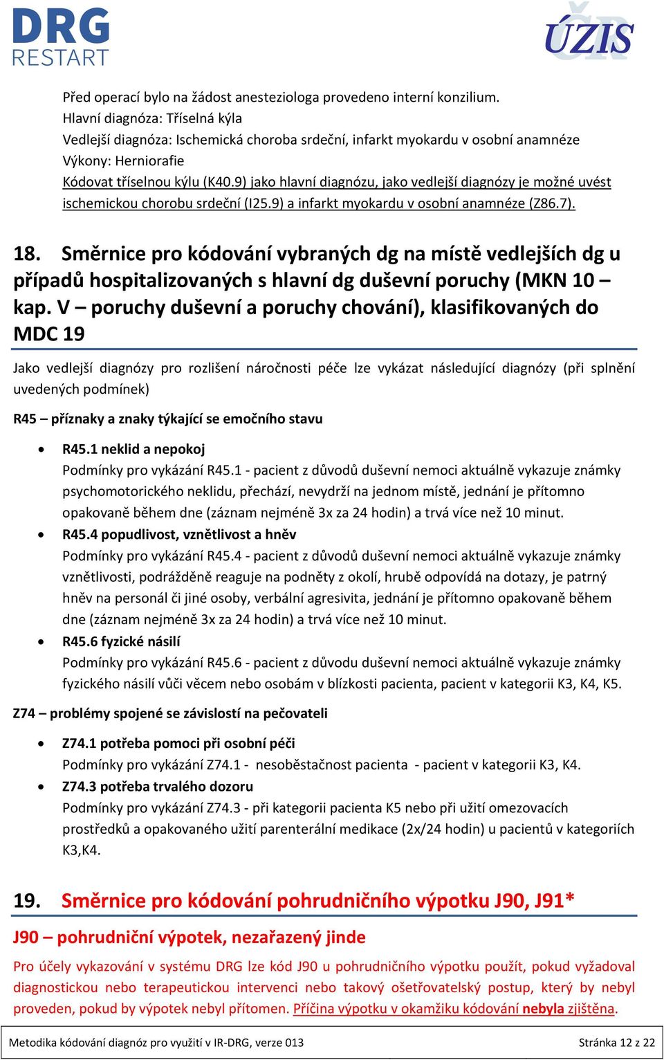 9) jako hlavní diagnózu, jako vedlejší diagnózy je možné uvést ischemickou chorobu srdeční (I25.9) a infarkt myokardu v osobní anamnéze (Z86.7). 18.