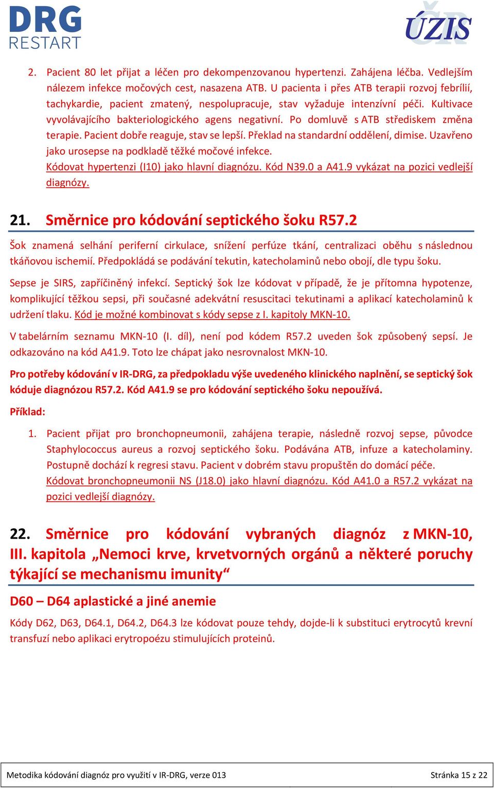 Po domluvě s ATB střediskem změna terapie. Pacient dobře reaguje, stav se lepší. Překlad na standardní oddělení, dimise. Uzavřeno jako urosepse na podkladě těžké močové infekce.