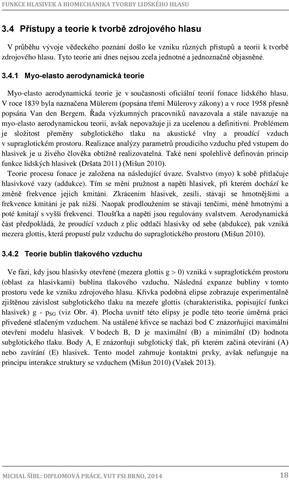 Tyto teorie ani dnes nejsou zcela jednotné a jednoznačně objasněné. 3.4.1 Myo-elasto aerodynamická teorie Myo-elasto aerodynamická teorie je v současnosti oficiální teorií fonace lidského hlasu.