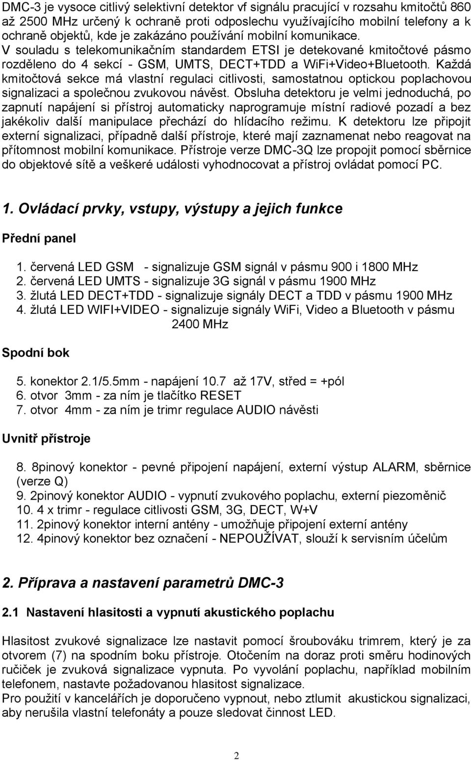 Každá kmitočtová sekce má vlastní regulaci citlivosti, samostatnou optickou poplachovou signalizaci a společnou zvukovou návěst.