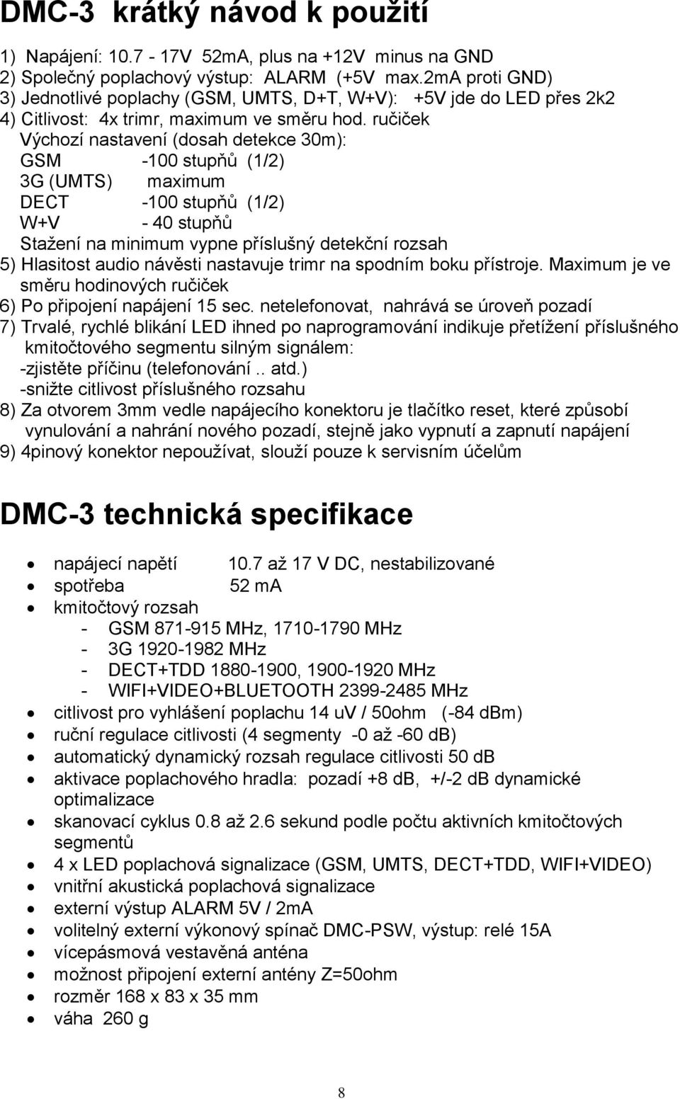 ručiček Výchozí nastavení (dosah detekce 30m): GSM -100 stupňů (1/2) 3G (UMTS) maximum DECT -100 stupňů (1/2) W+V - 40 stupňů Stažení na minimum vypne příslušný detekční rozsah 5) Hlasitost audio