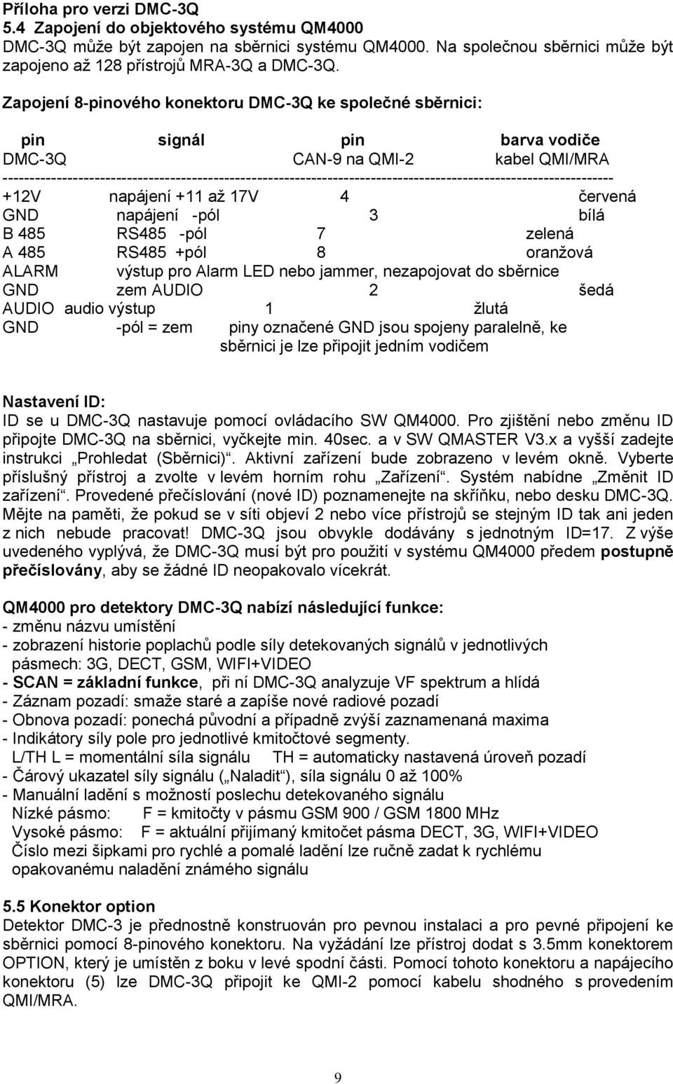 ----------------------------------------------------------------------------------------------------------------- +12V napájení +11 až 17V 4 červená GND napájení -pól 3 bílá B 485 RS485 -pól 7 zelená