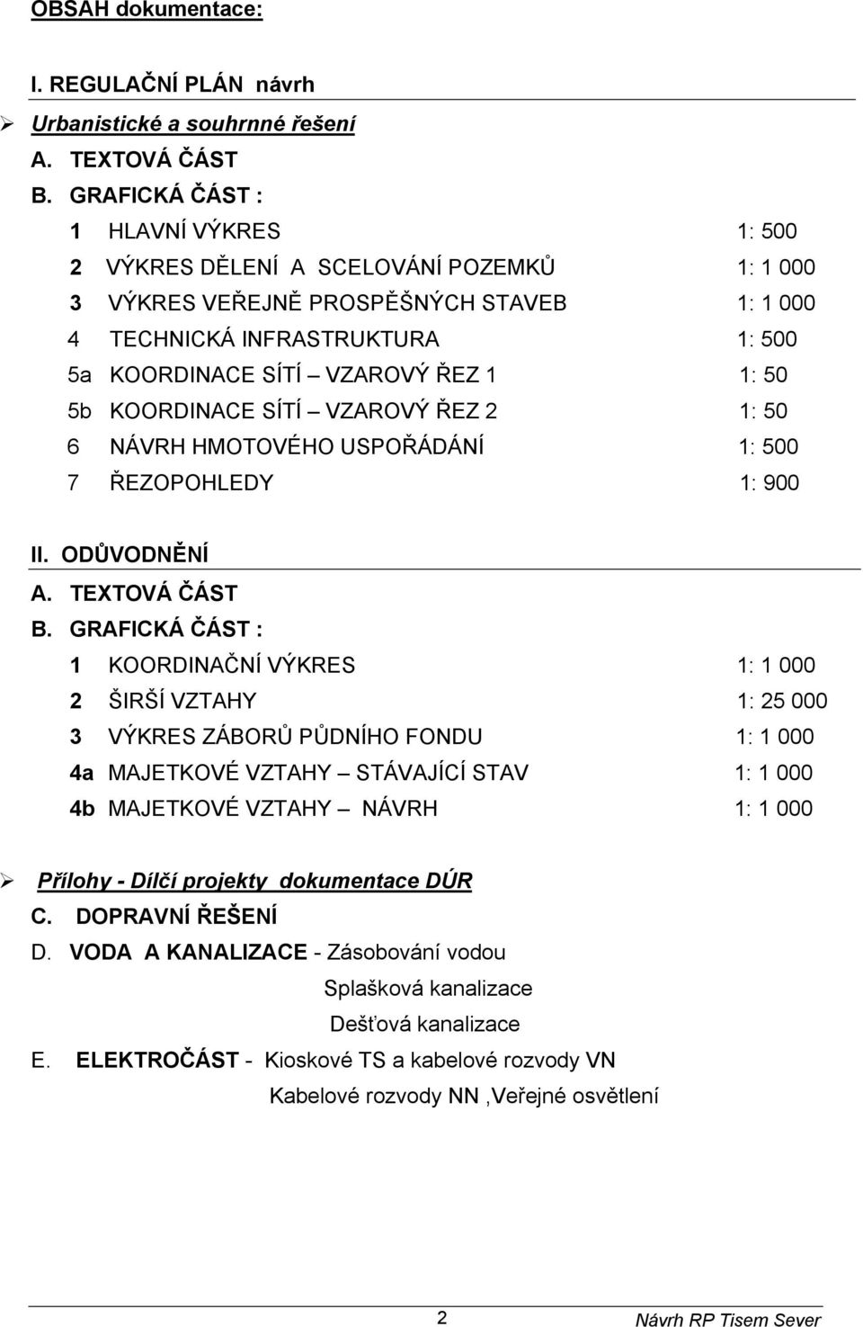 50 5b KOORDINACE SÍTÍ VZAROVÝ ŘEZ 2 1: 50 6 NÁVRH HMOTOVÉHO USPOŘÁDÁNÍ 1: 500 7 ŘEZOPOHLEDY 1: 900 II. ODŮVODNĚNÍ A. TEXTOVÁ ČÁST B.