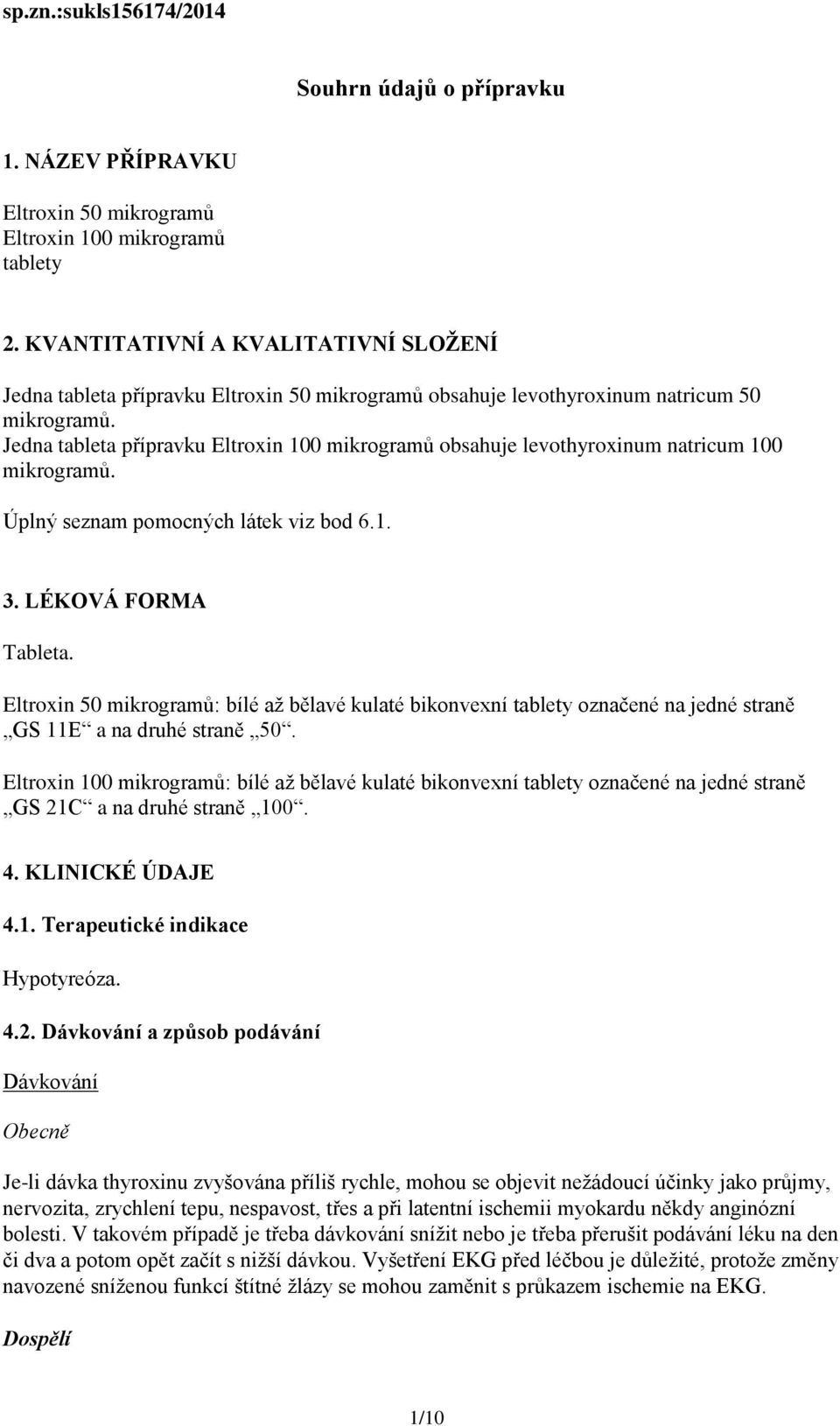 Jedna tableta přípravku Eltroxin 100 mikrogramů obsahuje levothyroxinum natricum 100 mikrogramů. Úplný seznam pomocných látek viz bod 6.1. 3. LÉKOVÁ FORMA Tableta.