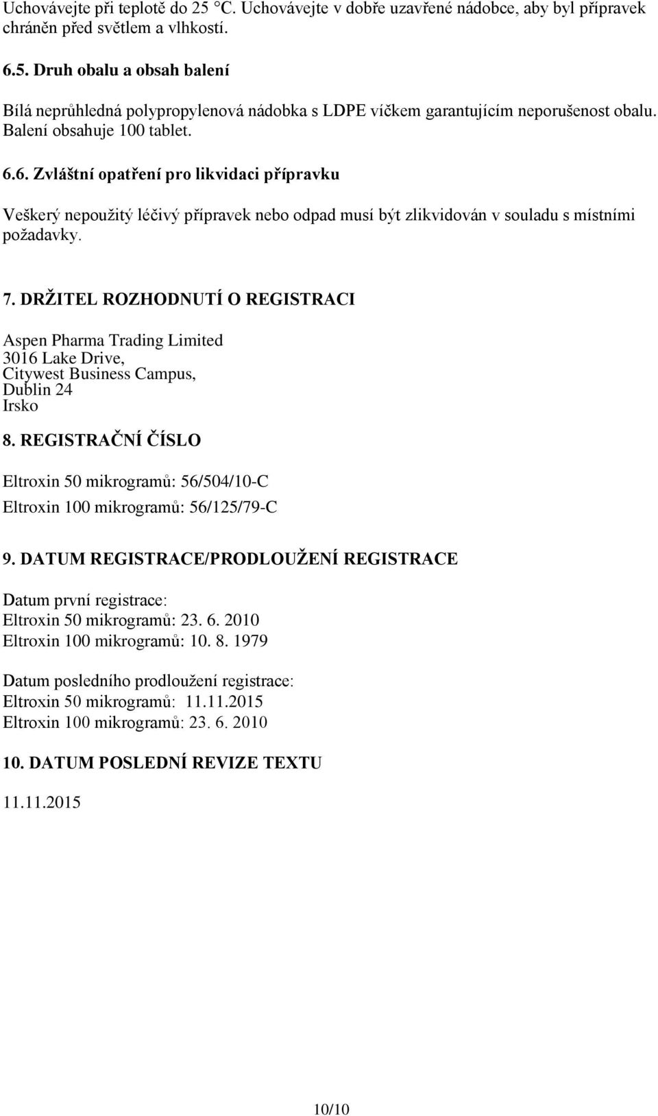 DRŽITEL ROZHODNUTÍ O REGISTRACI Aspen Pharma Trading Limited 3016 Lake Drive, Citywest Business Campus, Dublin 24 Irsko 8.