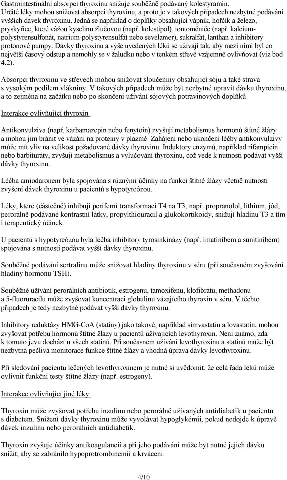 kalciumpolystyrensulfonát, natrium-polystyrensulfát nebo sevelamer), sukralfát, lanthan a inhibitory protonové pumpy.