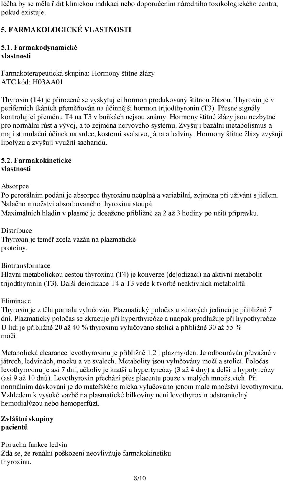 Thyroxin je v periferních tkáních přeměňován na účinnější hormon trijodthyronin (T3). Přesné signály kontrolující přeměnu T4 na T3 v buňkách nejsou známy.