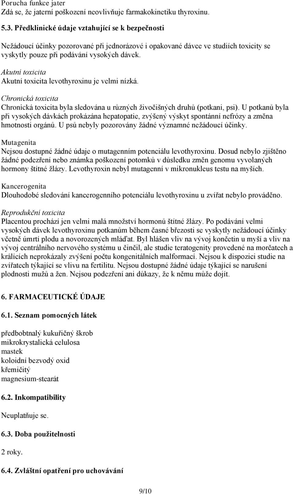 Akutní toxicita Akutní toxicita levothyroxinu je velmi nízká. Chronická toxicita Chronická toxicita byla sledována u různých živočišných druhů (potkani, psi).