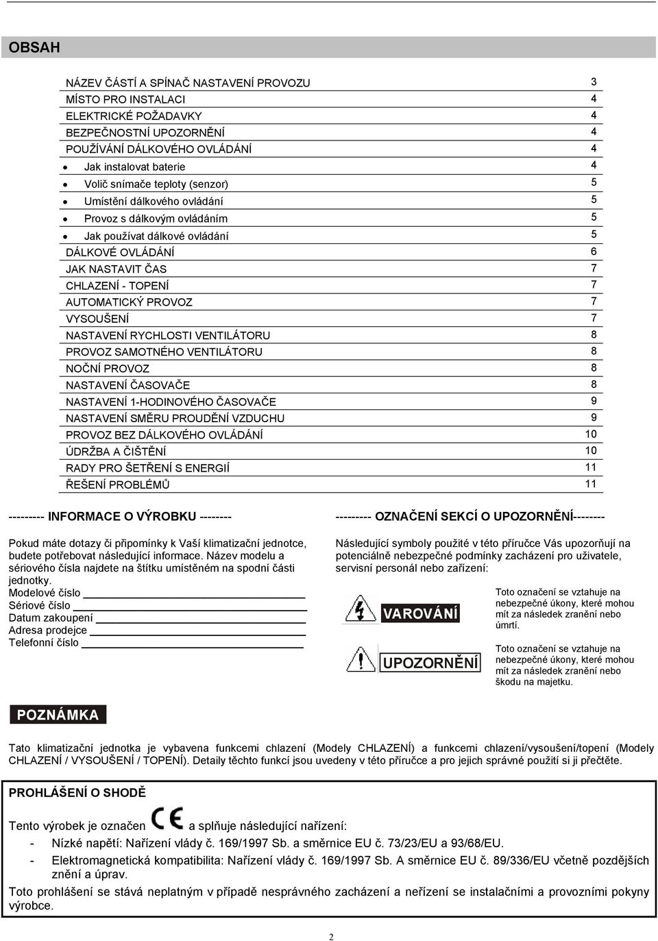 RYCHLOSTI VENTILÁTORU 8 PROVOZ SAMOTNÉHO VENTILÁTORU 8 NOČNÍ PROVOZ 8 NASTAVENÍ ČASOVAČE 8 NASTAVENÍ 1-HODINOVÉHO ČASOVAČE 9 NASTAVENÍ SMĚRU PROUDĚNÍ VZDUCHU 9 PROVOZ BEZ DÁLKOVÉHO OVLÁDÁNÍ 10 ÚDRŽBA