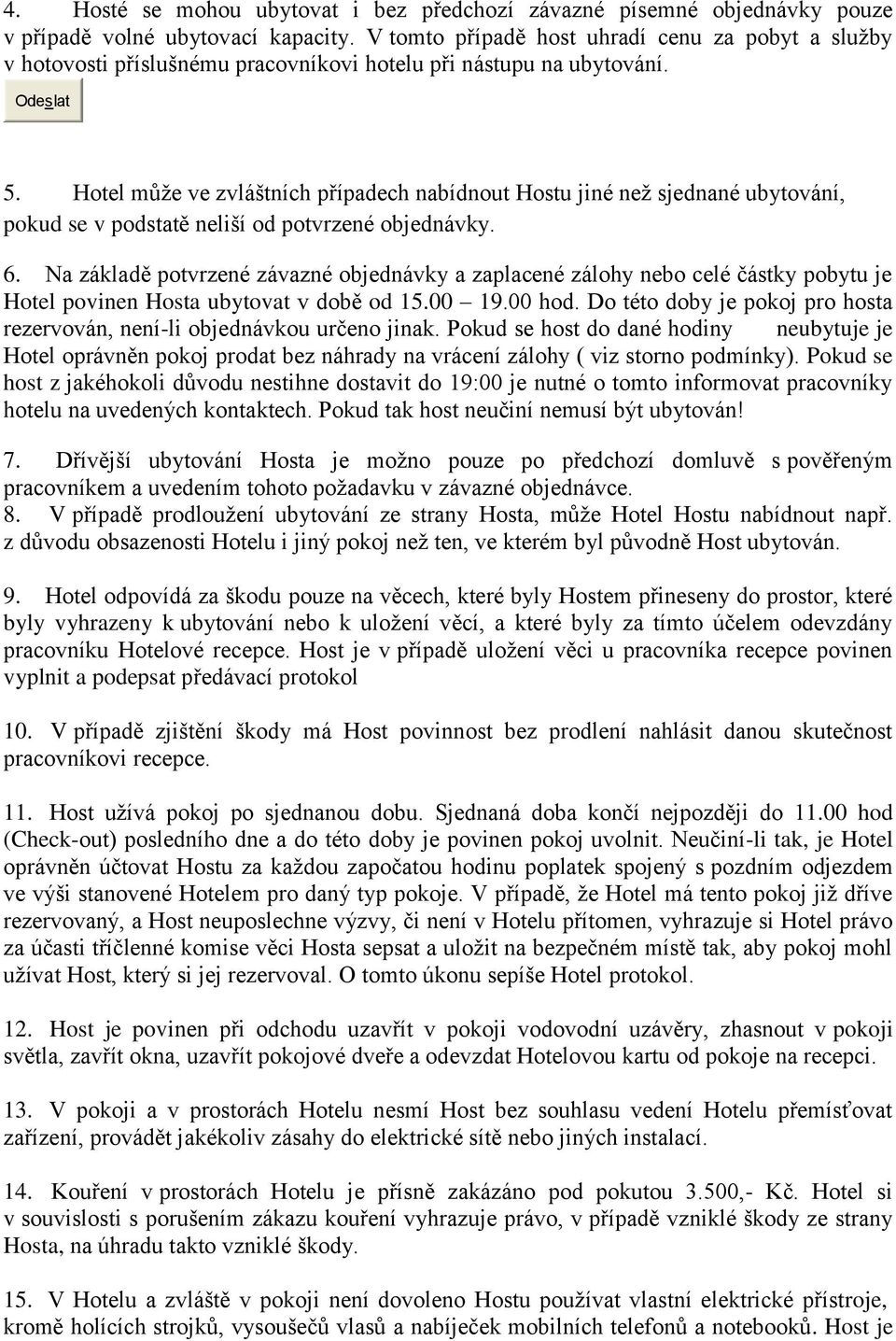 Hotel může ve zvláštních případech nabídnout Hostu jiné než sjednané ubytování, pokud se v podstatě neliší od potvrzené objednávky. 6.