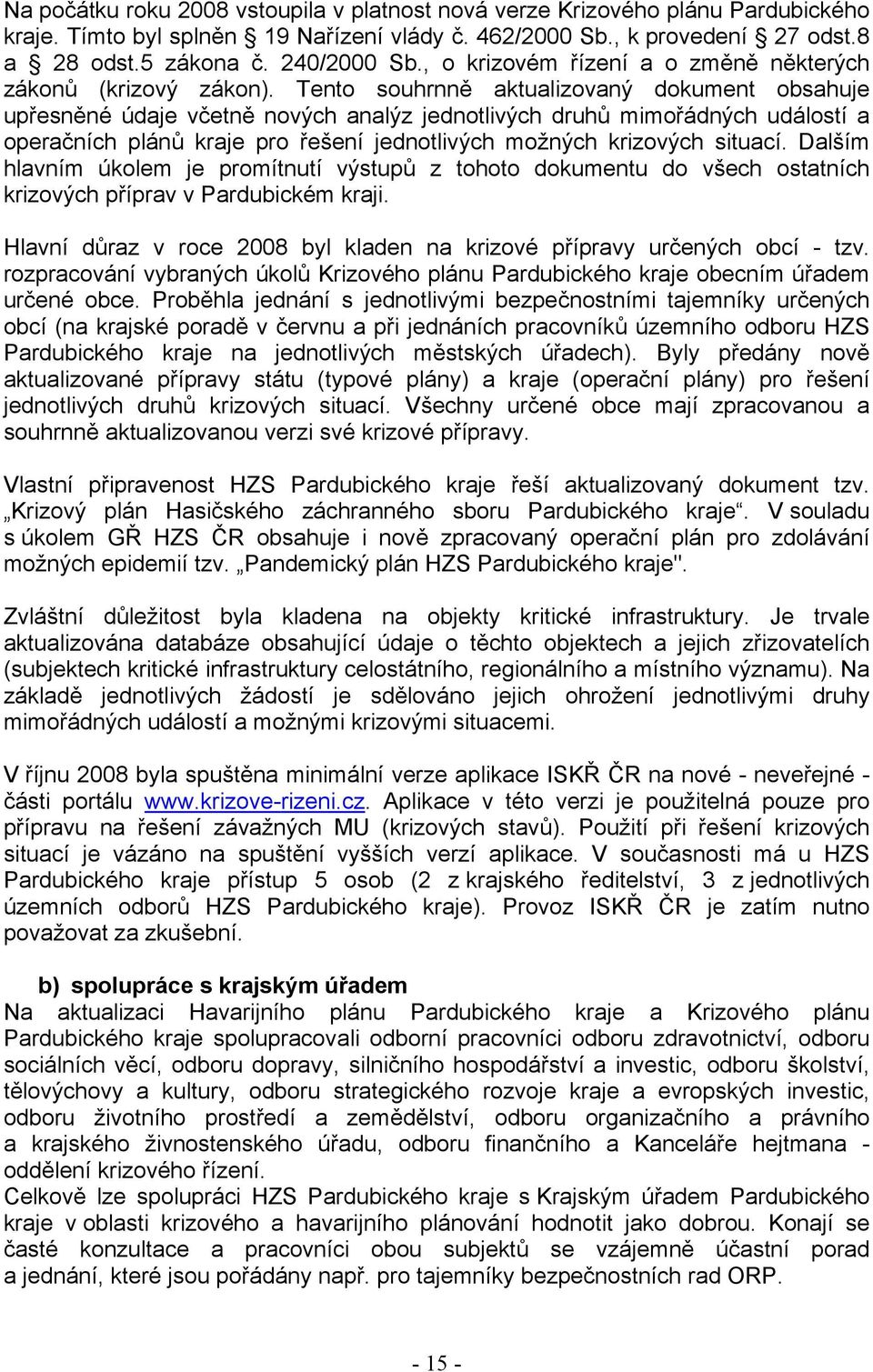 Tento souhrnně aktualizovaný dokument obsahuje upřesněné údaje včetně nových analýz jednotlivých druhů mimořádných událostí a operačních plánů kraje pro řešení jednotlivých možných krizových situací.