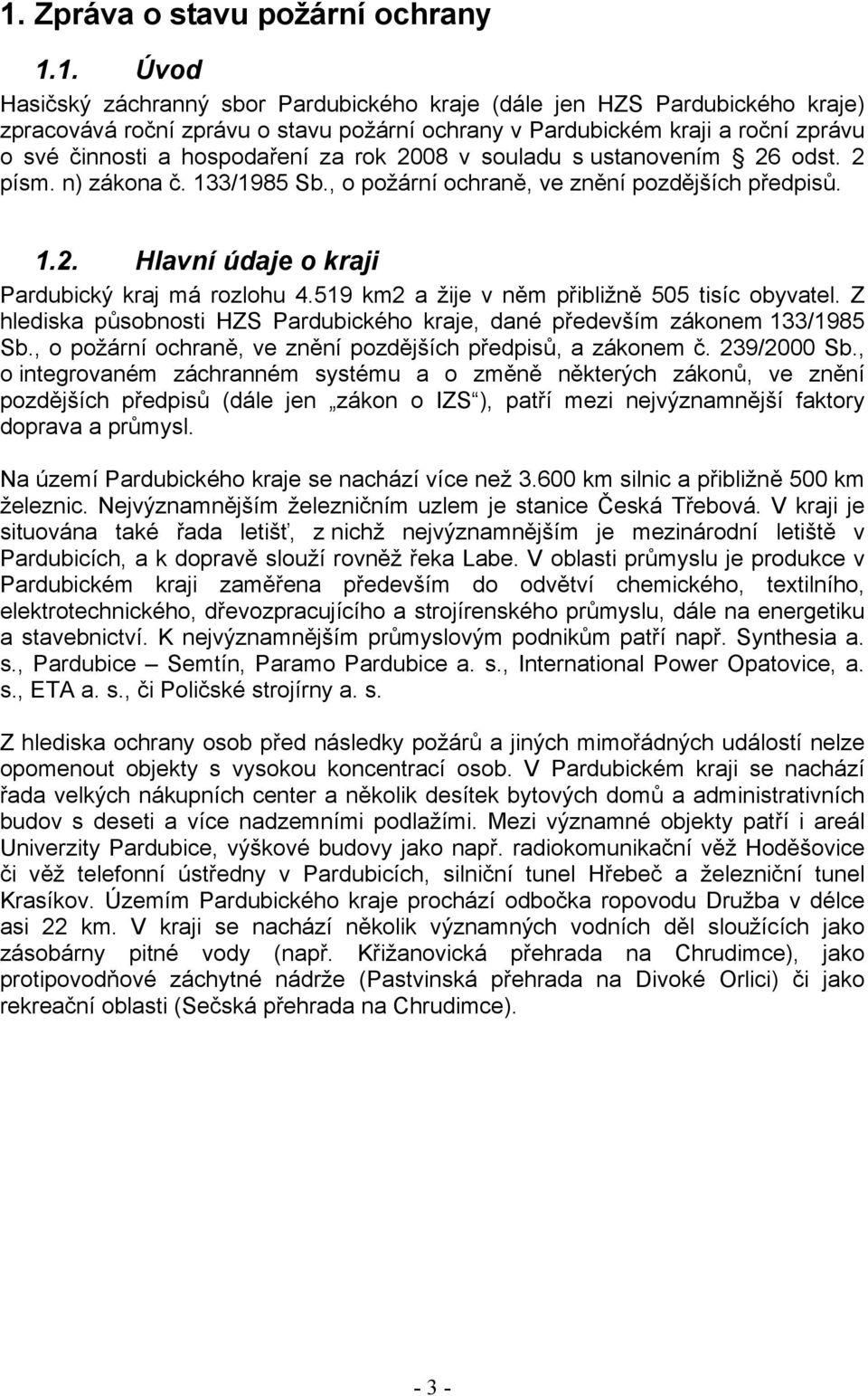 519 km2 a žije v něm přibližně 505 tisíc obyvatel. Z hlediska působnosti HZS Pardubického kraje, dané především zákonem 133/1985 Sb., o požární ochraně, ve znění pozdějších předpisů, a zákonem č.