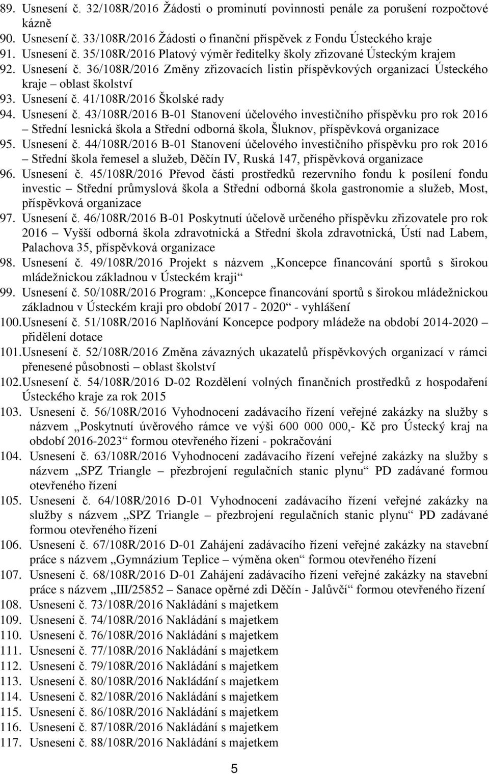 41/108R/2016 Školské rady 94. Usnesení č. 43/108R/2016 B-01 Stanovení účelového investičního příspěvku pro rok 2016 Střední lesnická škola a Střední odborná škola, Šluknov, příspěvková organizace 95.