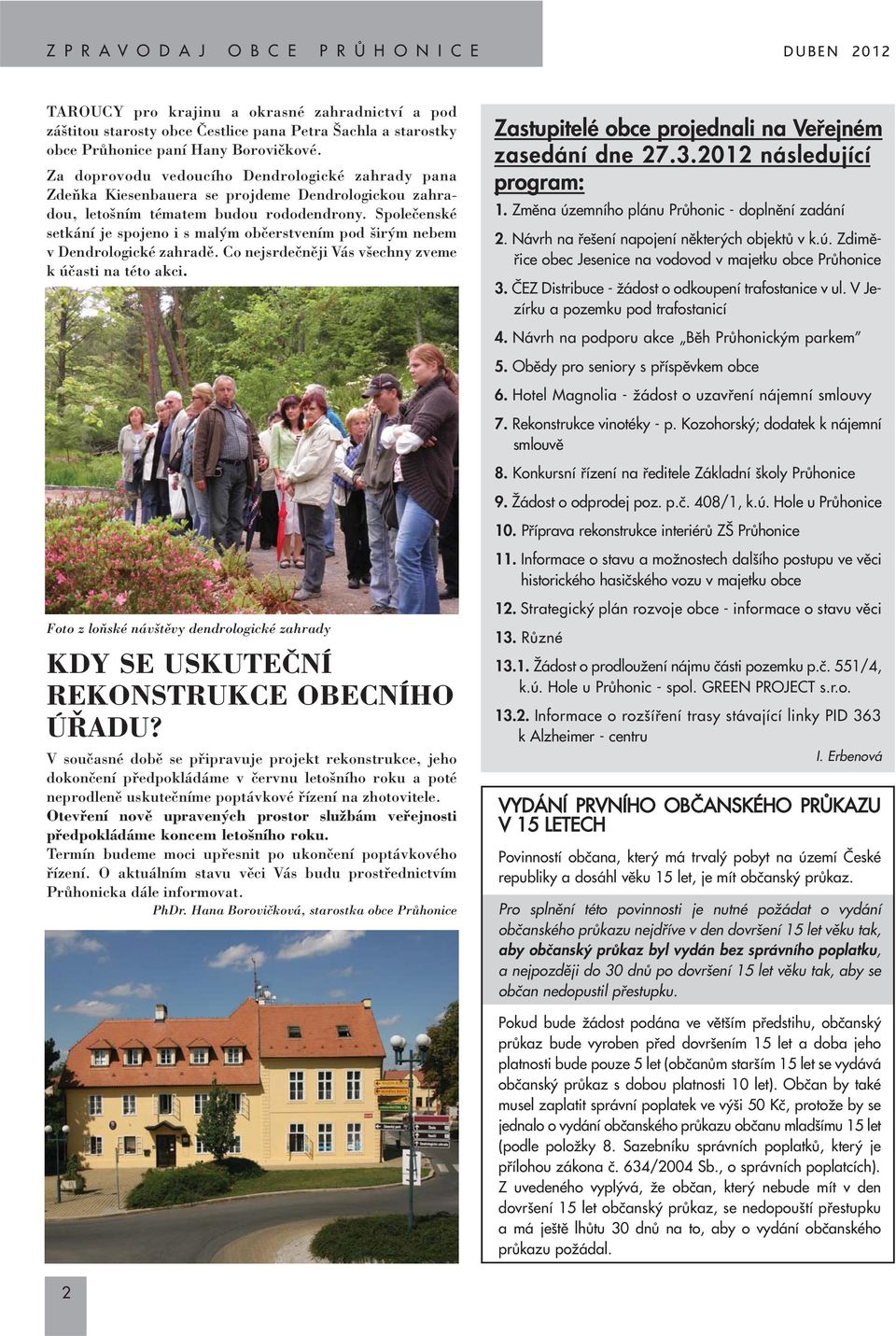 Spoleãenské setkání je spojeno i s mal m obãerstvením pod ir m nebem v Dendrologické zahradû. Co nejsrdeãnûji Vás v echny zveme k úãasti na této akci.