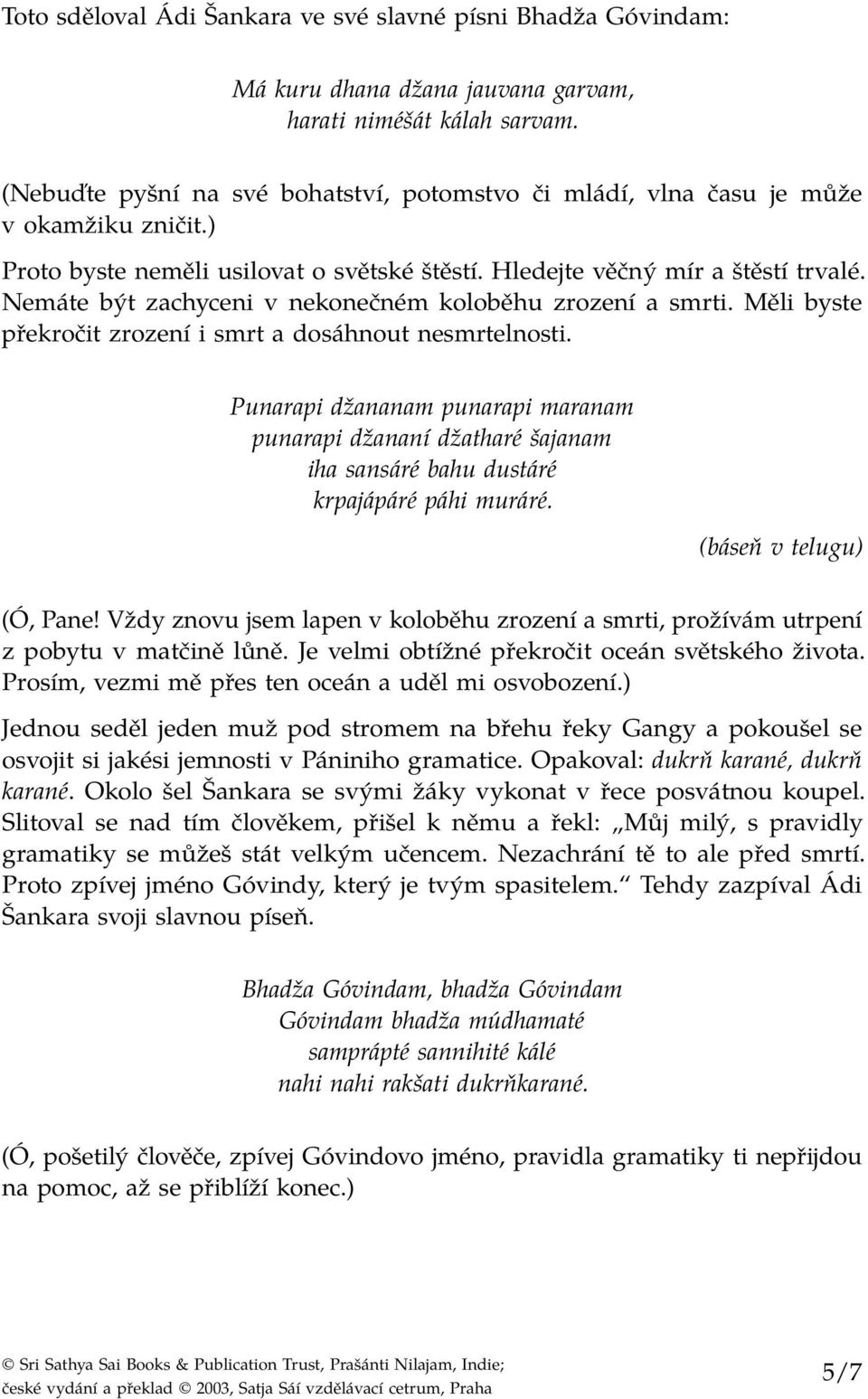 Nemáte být zachyceni v nekonečném koloběhu zrození a smrti. Měli byste překročit zrození i smrt a dosáhnout nesmrtelnosti.