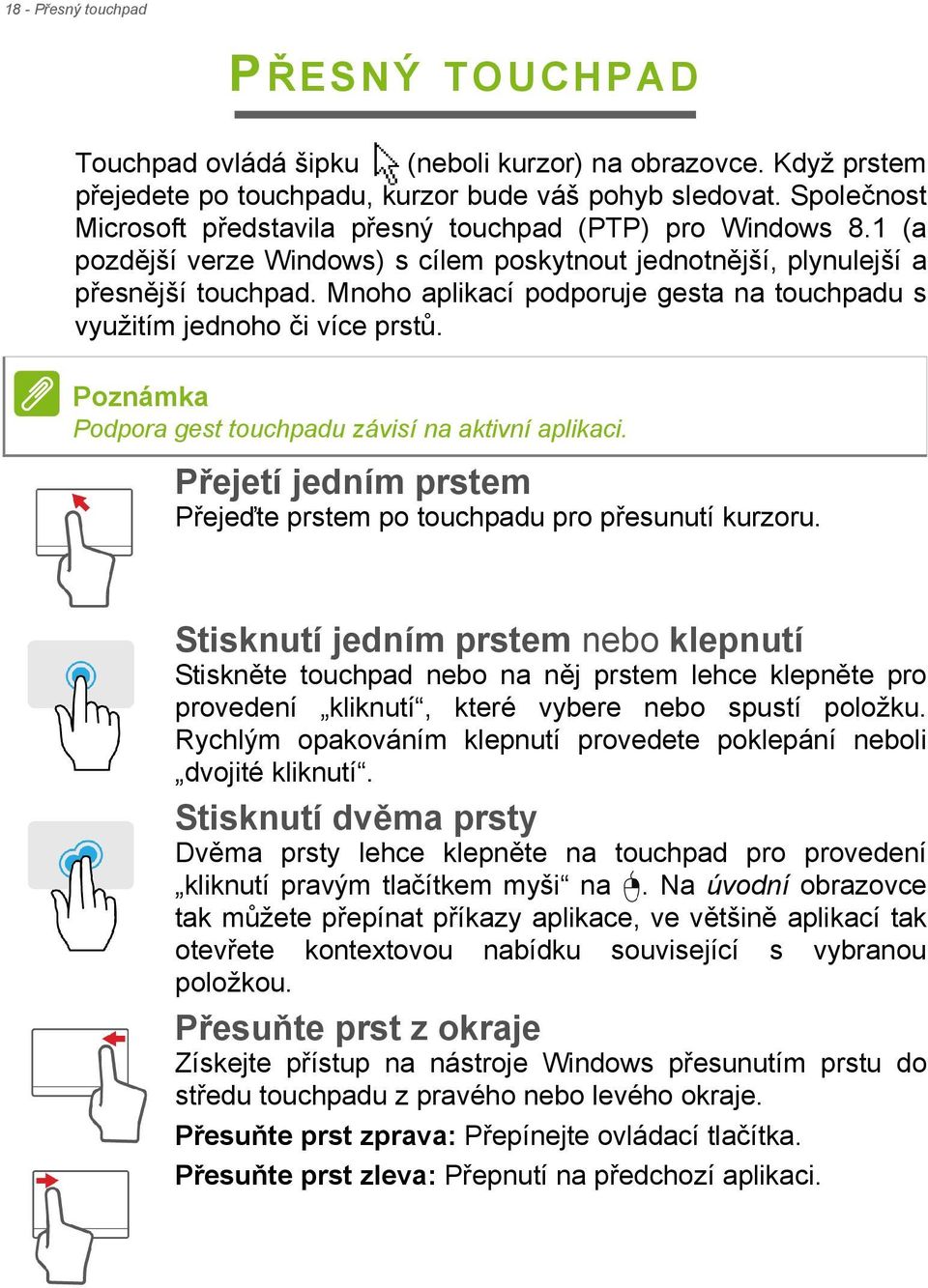 Mnoho aplikací podporuje gesta na touchpadu s využitím jednoho či více prstů. Poznámka Podpora gest touchpadu závisí na aktivní aplikaci.