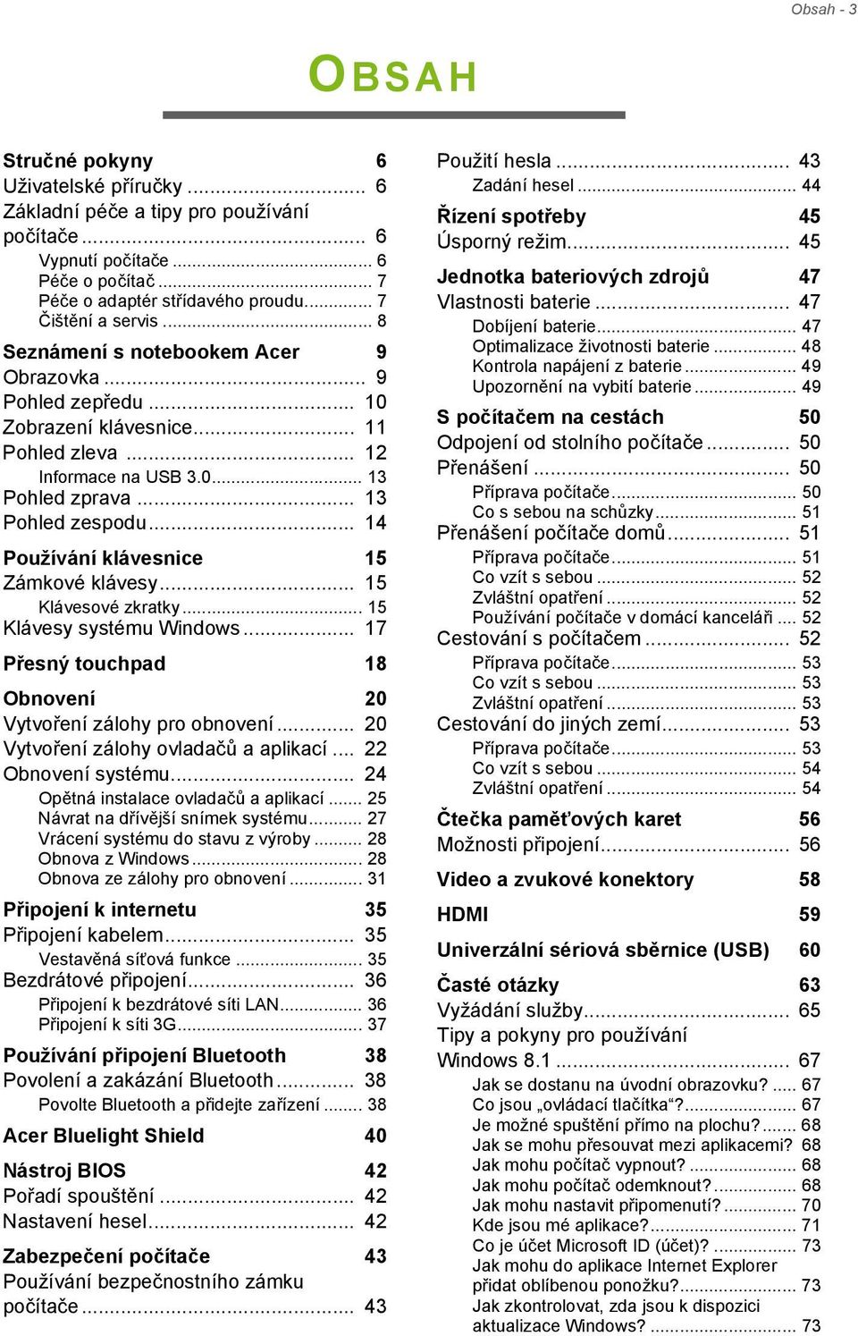 .. 14 Používání klávesnice 15 Zámkové klávesy... 15 Klávesové zkratky... 15 Klávesy systému Windows... 17 Přesný touchpad 18 Obnovení 20 Vytvoření zálohy pro obnovení.