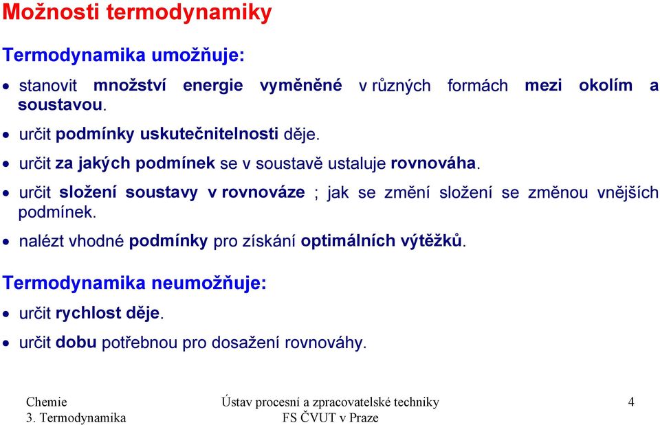 určit složení soustavy v rovnováze ; jak se změní složení se změnou vnějších odmínek.