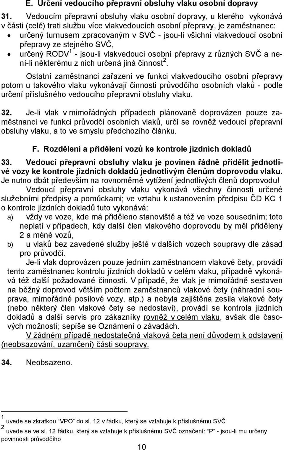 vlakvedoucí osobní přepravy ze stejného SVČ, určený RODV 1 - jsou-li vlakvedoucí osobní přepravy z různých SVČ a není-li některému z nich určená jiná činnost 2.