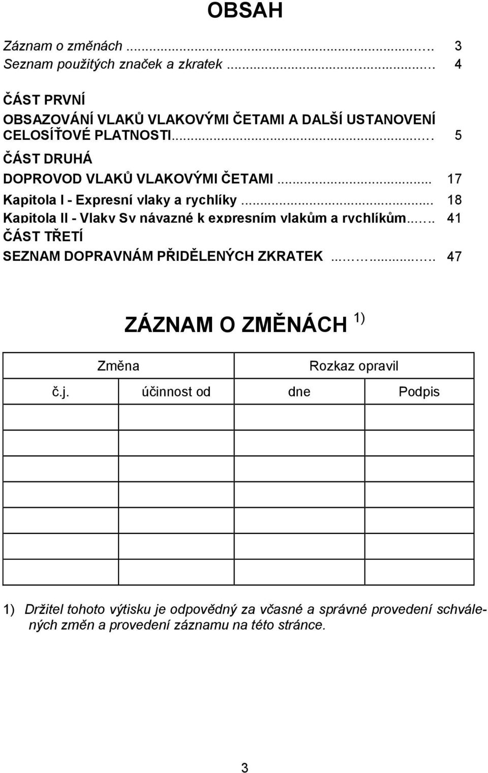 .. 17 Kapitola I - Expresní vlaky a rychlíky... 18 Kapitola II - Vlaky Sv návazné k expresním vlakům a rychlíkům.