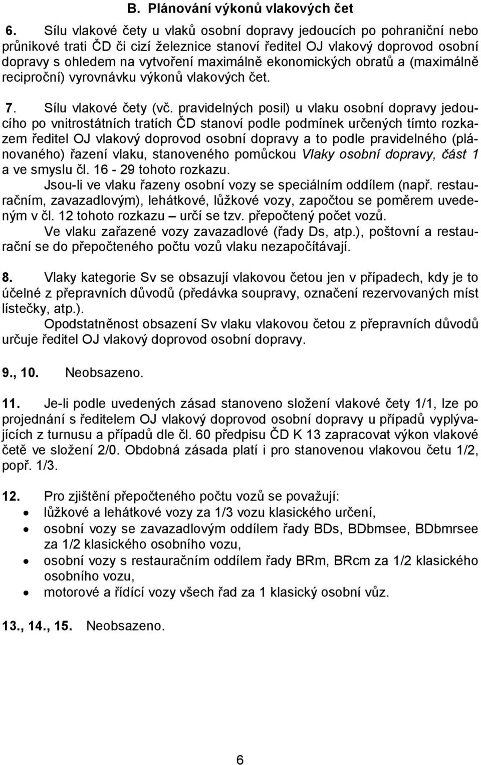 ekonomických obratů a (maximálně reciproční) vyrovnávku výkonů vlakových čet. 7. Sílu vlakové čety (vč.