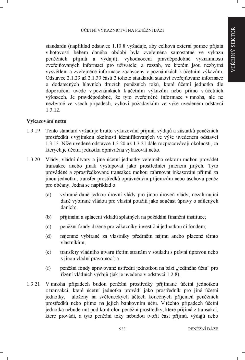 informací pro uživatele; a rozsah, ve kterém jsou nezbytná vysvětlení a zveřejněné informace zachyceny v poznámkách k účetním výkazům. Odstavce 2.1.