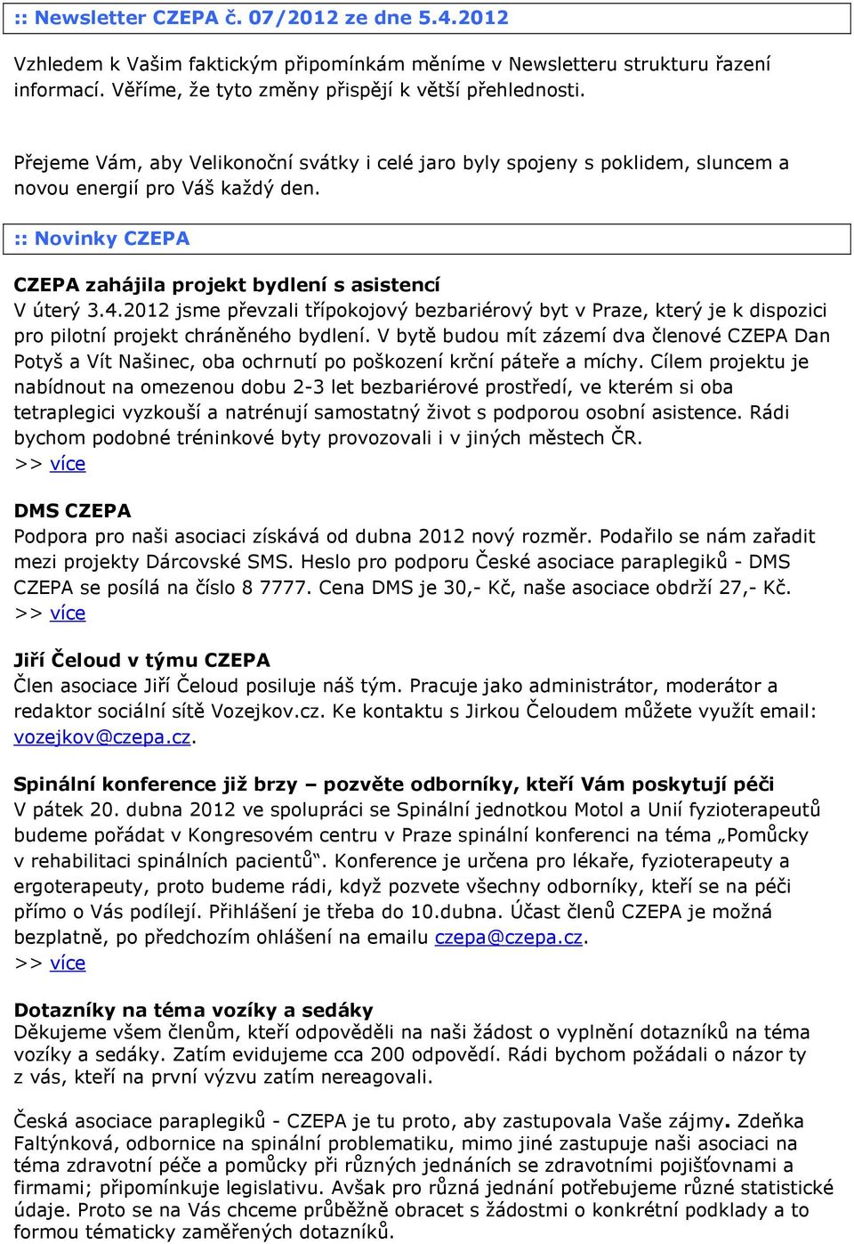 2012 jsme převzali třípokojový bezbariérový byt v Praze, který je k dispozici pro pilotní projekt chráněného bydlení.