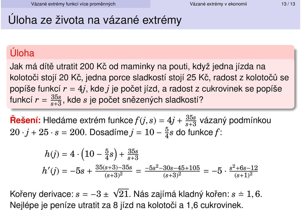 sladkostí? Řešení: Hledáme extrém funkce f (j, s) = 4j + 35s s+3 vázaný podmínkou 20 j + 25 s = 200.