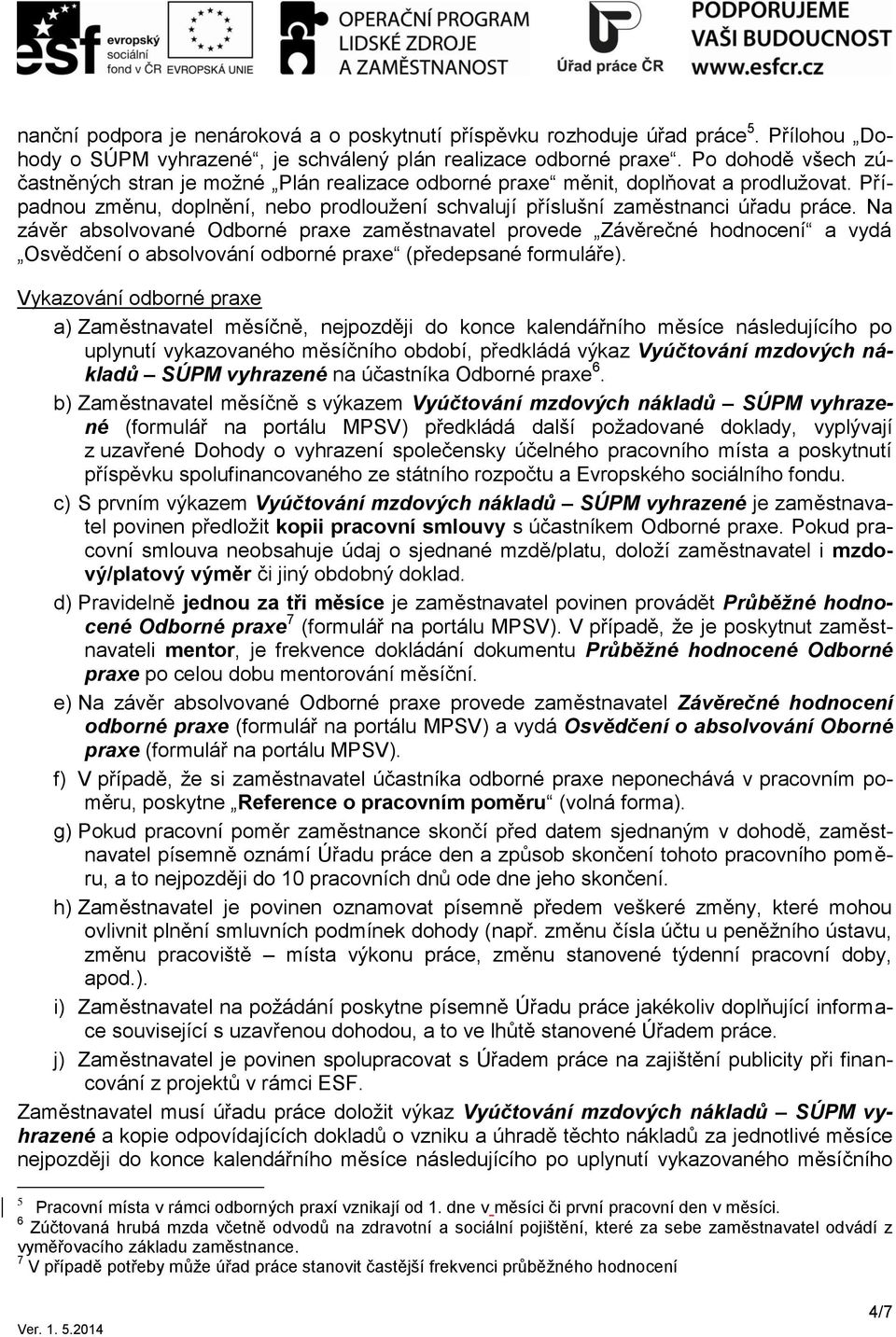 Na závěr absolvované Odborné praxe zaměstnavatel provede Závěrečné hodnocení a vydá Osvědčení o absolvování odborné praxe (předepsané formuláře).